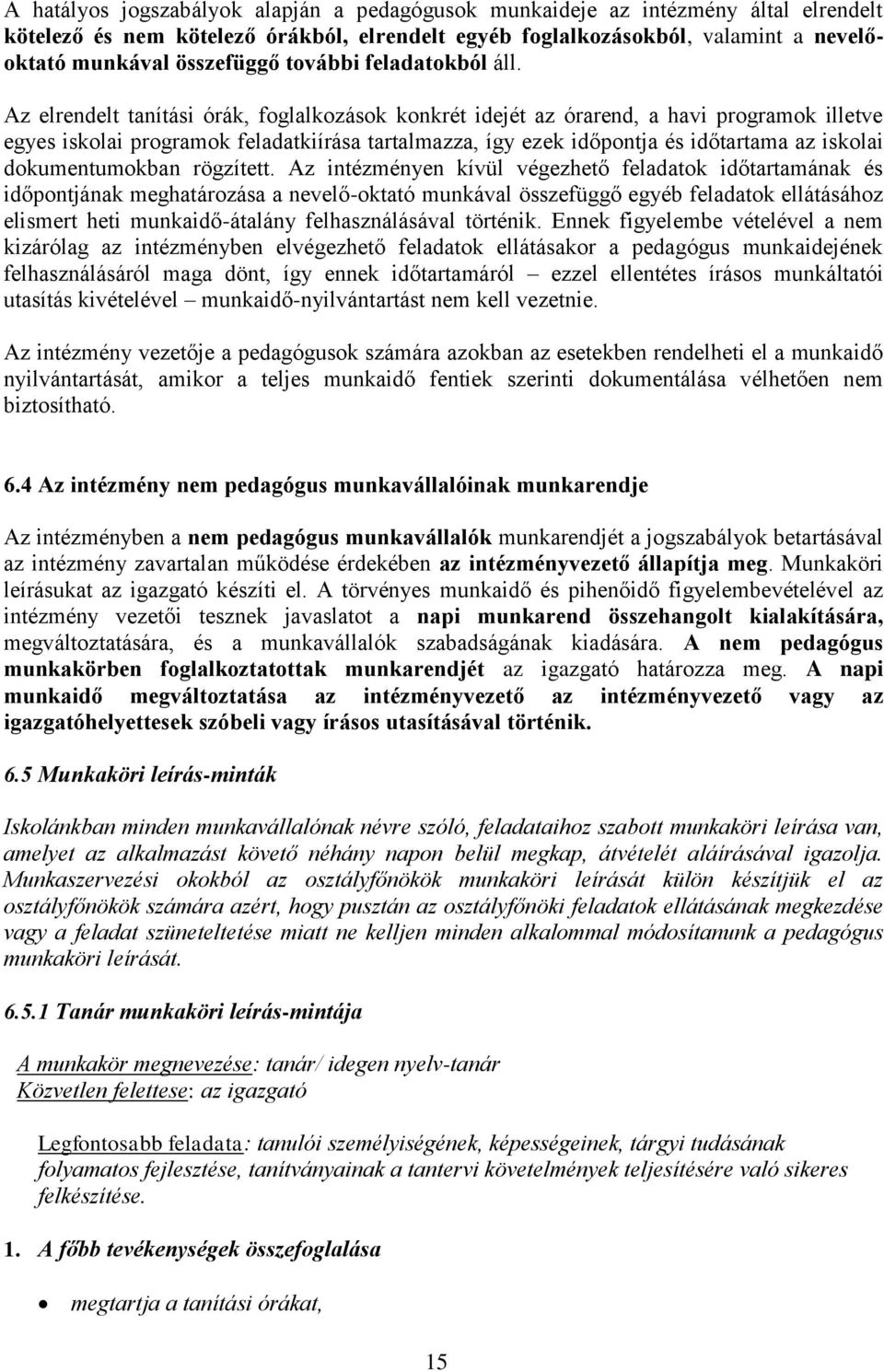 Az elrendelt tanítási órák, foglalkozások konkrét idejét az órarend, a havi programok illetve egyes iskolai programok feladatkiírása tartalmazza, így ezek időpontja és időtartama az iskolai