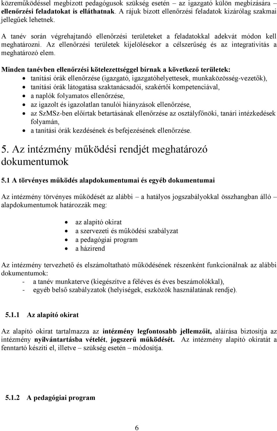 Minden tanévben ellenőrzési kötelezettséggel bírnak a következő területek: tanítási órák ellenőrzése (igazgató, igazgatóhelyettesek, munkaközösség-vezetők), tanítási órák látogatása szaktanácsadói,