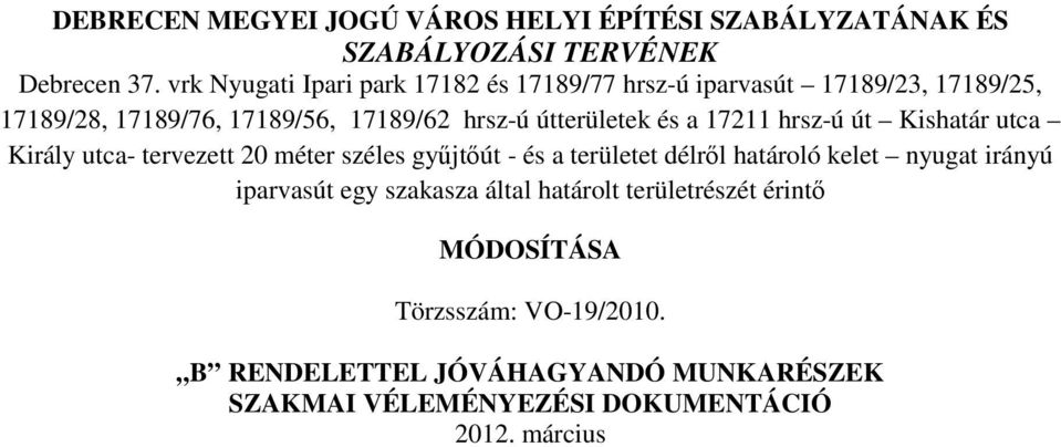 és a 17211 hrsz-ú út Kishatár utca Király utca- tervezett 20 méter széles győjtıút - és a területet délrıl határoló kelet nyugat irányú