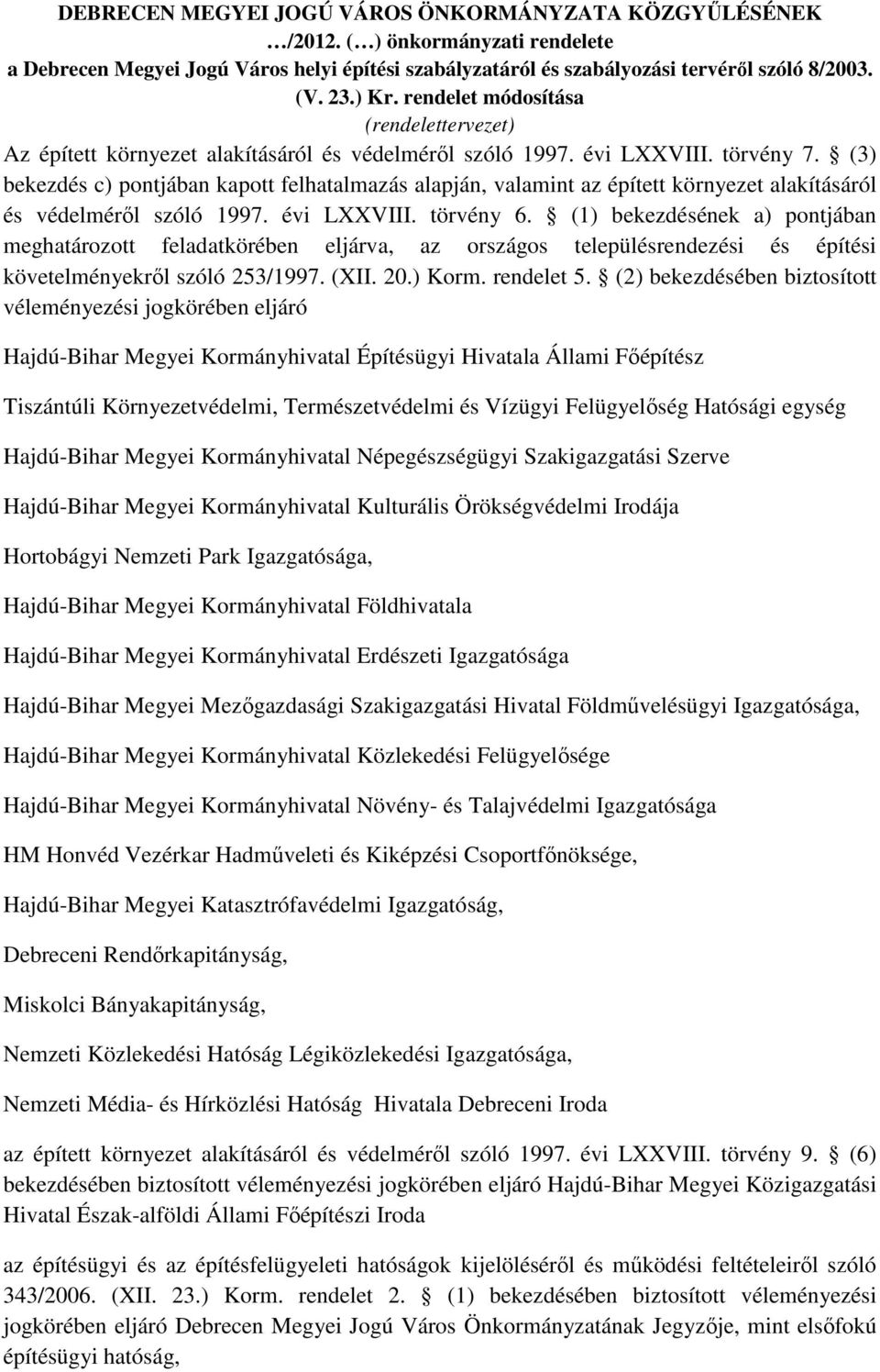 (3) bekezdés c) pontjában kapott felhatalmazás alapján, valamint az épített környezet alakításáról és védelmérıl szóló 1997. évi LXXVIII. törvény 6.