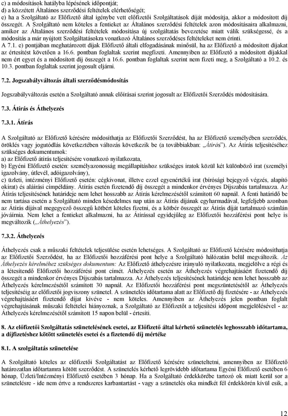 A Szolgáltató nem köteles a fentieket az Általános szerződési feltételek azon módosításaira alkalmazni, amikor az Általános szerződési feltételek módosítása új szolgáltatás bevezetése miatt válik