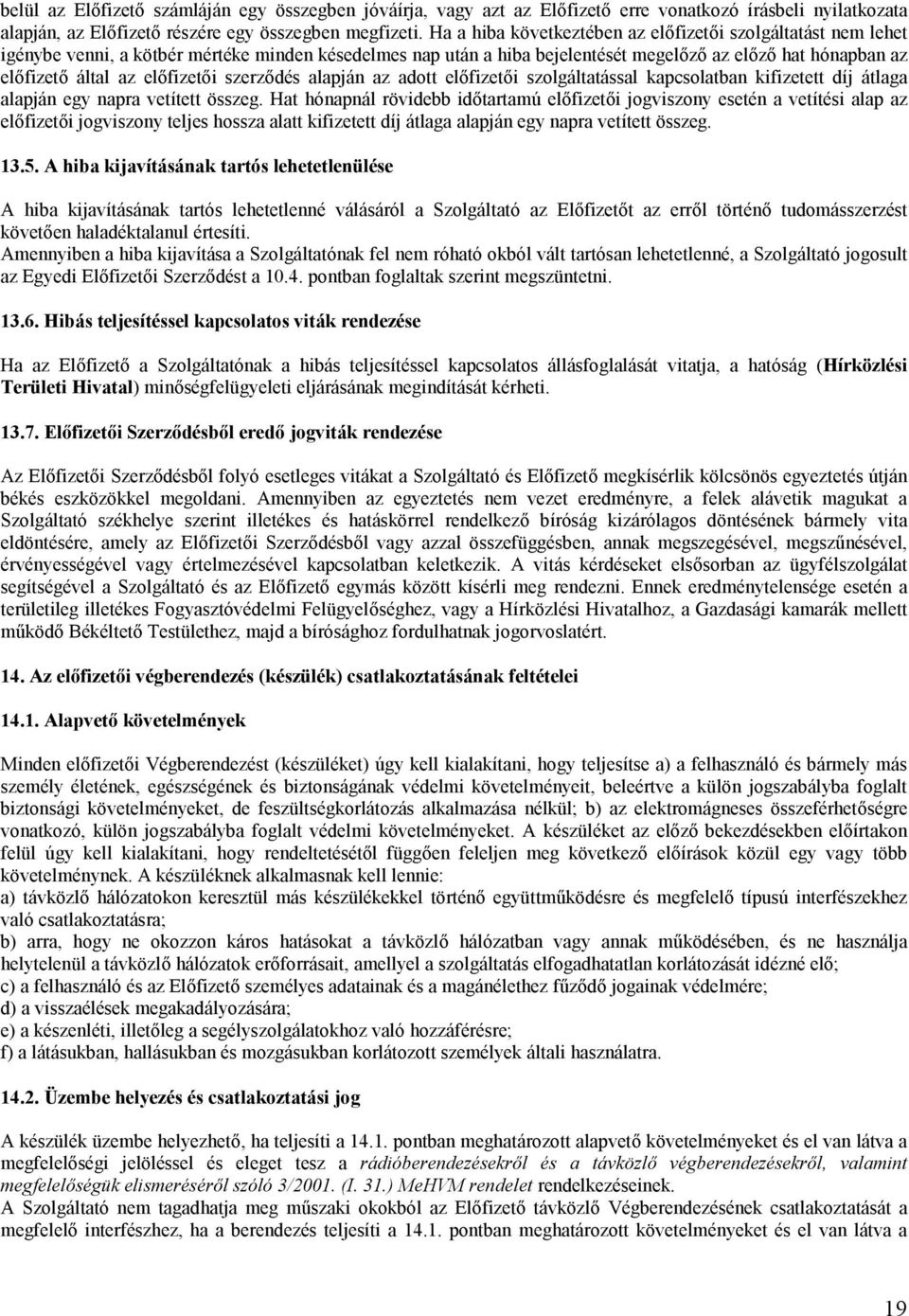 előfizetői szerződés alapján az adott előfizetői szolgáltatással kapcsolatban kifizetett díj átlaga alapján egy napra vetített összeg.