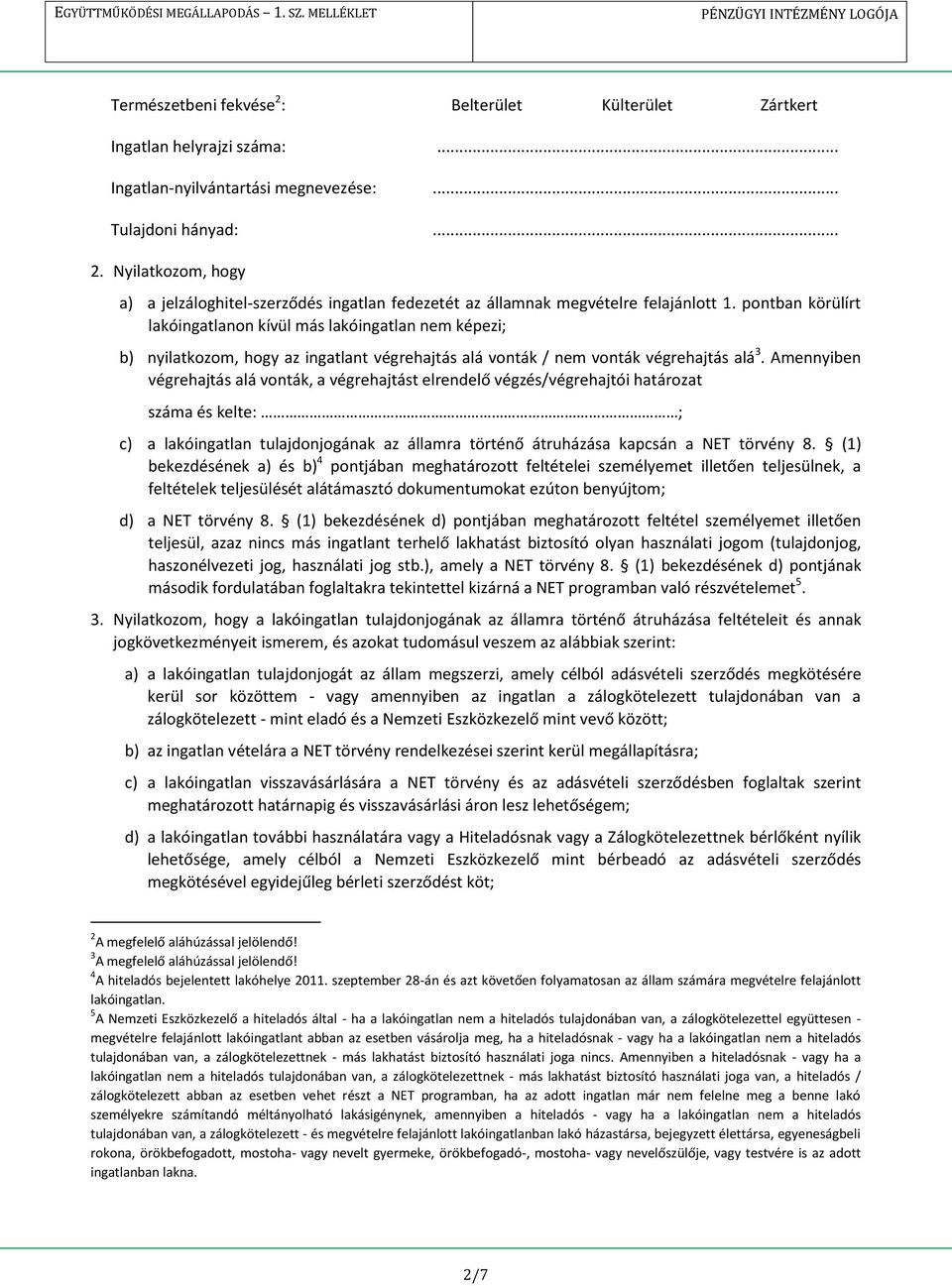 Amennyiben végrehajtás alá vonták, a végrehajtást elrendelő végzés/végrehajtói határozat száma és kelte:. ; c) a lakóingatlan tulajdonjogának az államra történő átruházása kapcsán a NET törvény 8.