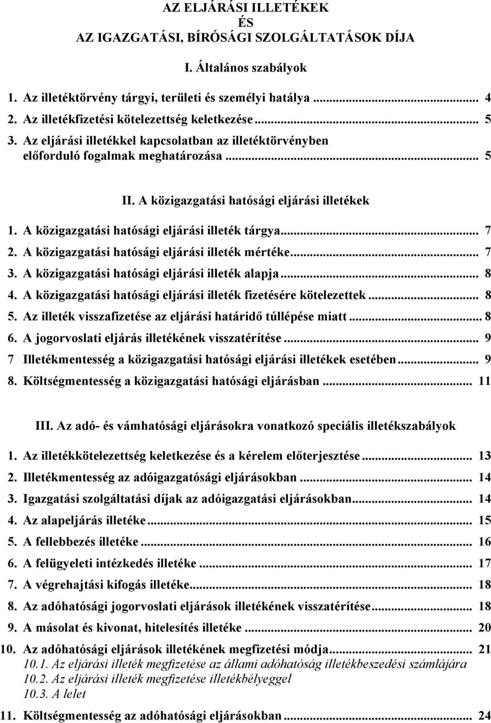 A közigazgatási hatósági eljárási illeték tárgya... 7 2. A közigazgatási hatósági eljárási illeték mértéke... 7 3. A közigazgatási hatósági eljárási illeték alapja... 8 4.