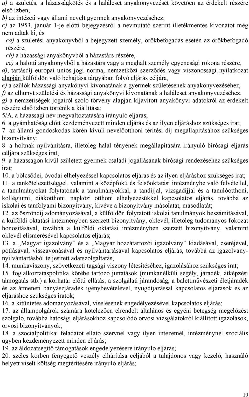 házassági anyakönyvből a házastárs részére, cc) a halotti anyakönyvből a házastárs vagy a meghalt személy egyenesági rokona részére, d), tartásdíj európai uniós jogi norma, nemzetközi szerződés vagy