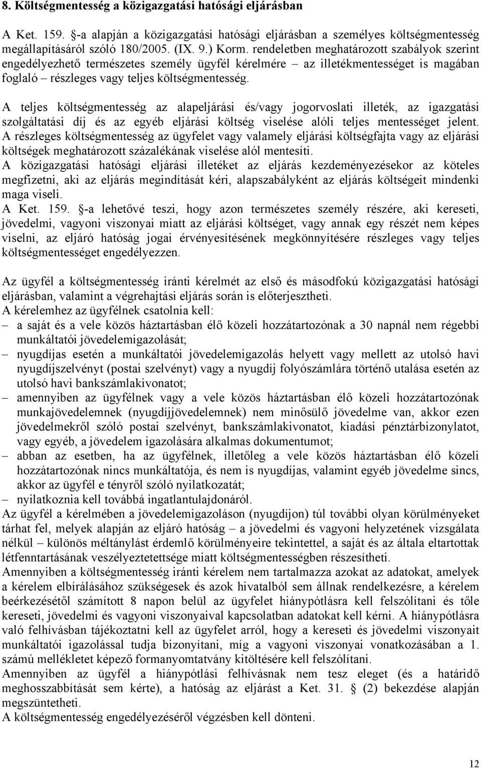 A teljes költségmentesség az alapeljárási és/vagy jogorvoslati illeték, az igazgatási szolgáltatási díj és az egyéb eljárási költség viselése alóli teljes mentességet jelent.