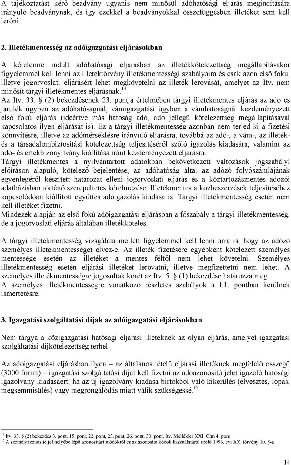 szabályaira és csak azon első fokú, illetve jogorvoslati eljárásért lehet megkövetelni az illeték lerovását, amelyet az Itv. nem minősít tárgyi illetékmentes eljárásnak. 14 Az Itv. 33.