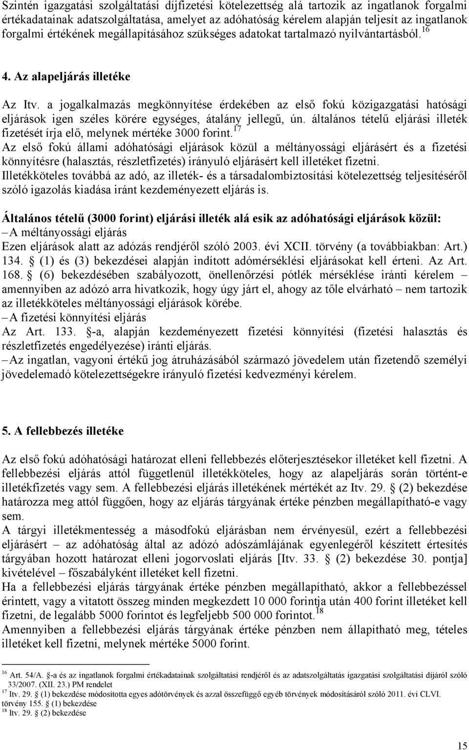 a jogalkalmazás megkönnyítése érdekében az első fokú közigazgatási hatósági eljárások igen széles körére egységes, átalány jellegű, ún.