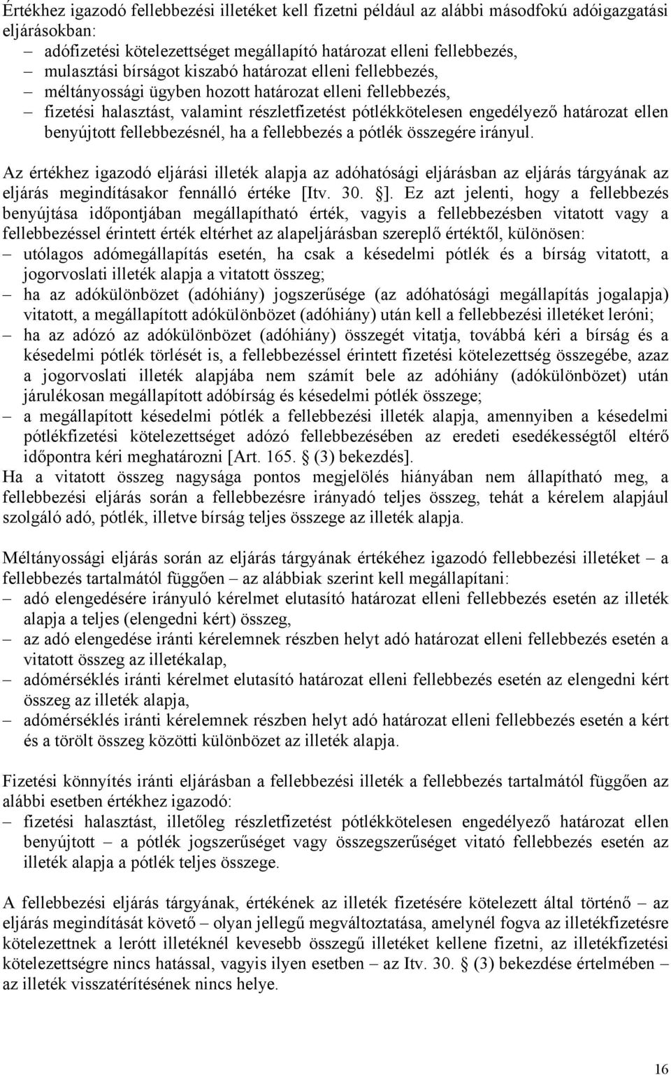 fellebbezésnél, ha a fellebbezés a pótlék összegére irányul. Az értékhez igazodó eljárási illeték alapja az adóhatósági eljárásban az eljárás tárgyának az eljárás megindításakor fennálló értéke [Itv.
