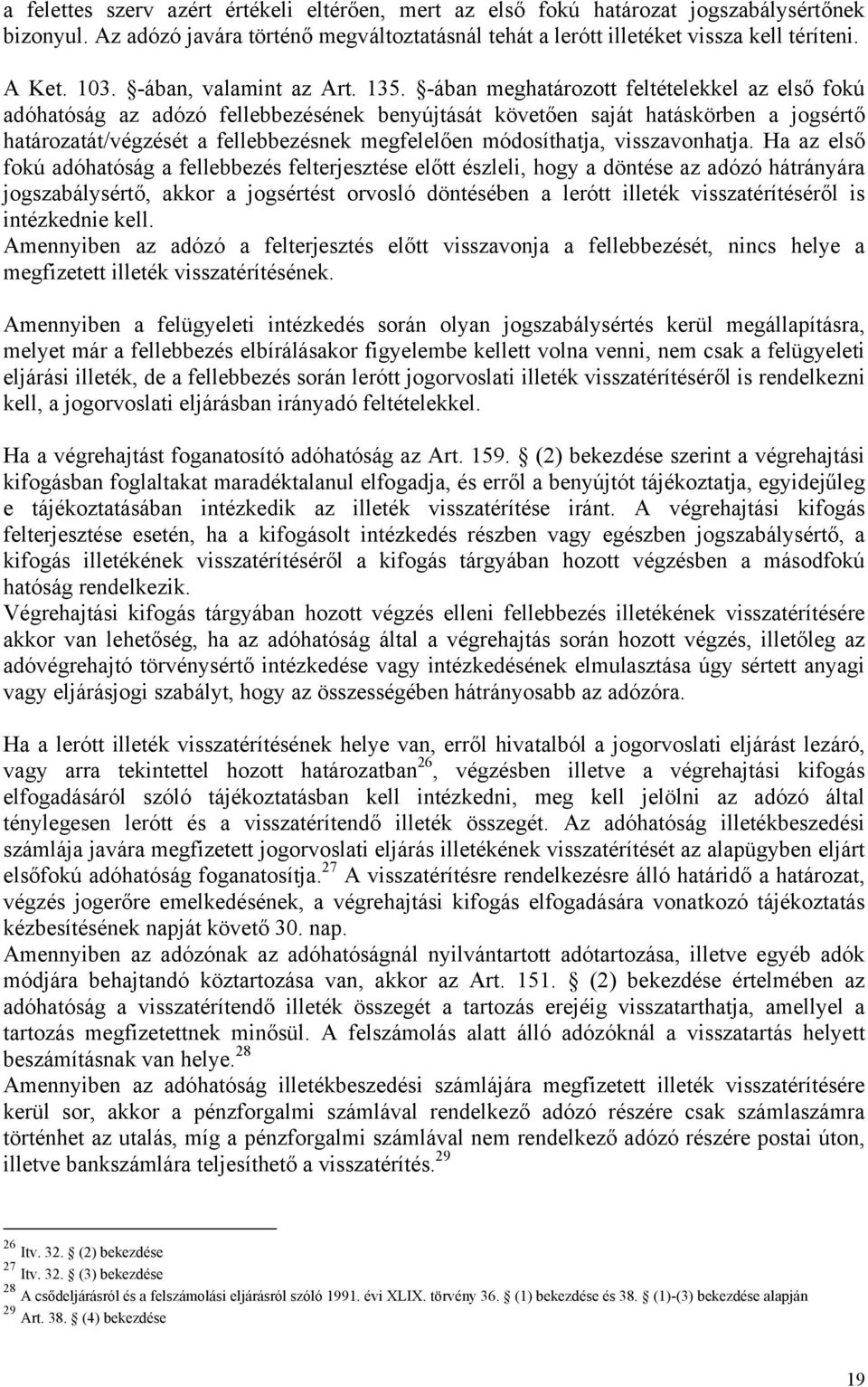 -ában meghatározott feltételekkel az első fokú adóhatóság az adózó fellebbezésének benyújtását követően saját hatáskörben a jogsértő határozatát/végzését a fellebbezésnek megfelelően módosíthatja,