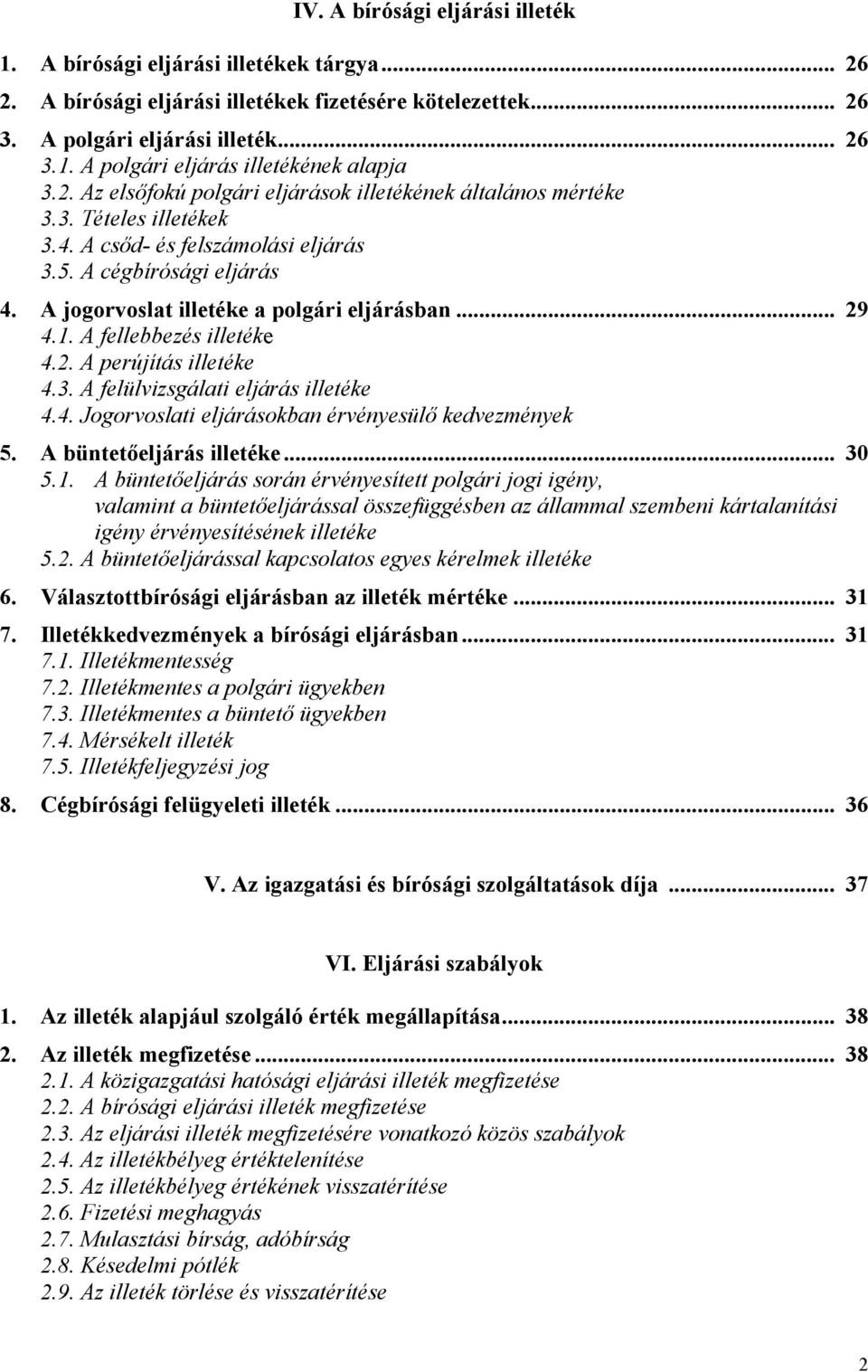 .. 29 4.1. A fellebbezés illetéke 4.2. A perújítás illetéke 4.3. A felülvizsgálati eljárás illetéke 4.4. Jogorvoslati eljárásokban érvényesülő kedvezmények 5. A büntetőeljárás illetéke... 30 5.1. A büntetőeljárás során érvényesített polgári jogi igény, valamint a büntetőeljárással összefüggésben az állammal szembeni kártalanítási igény érvényesítésének illetéke 5.