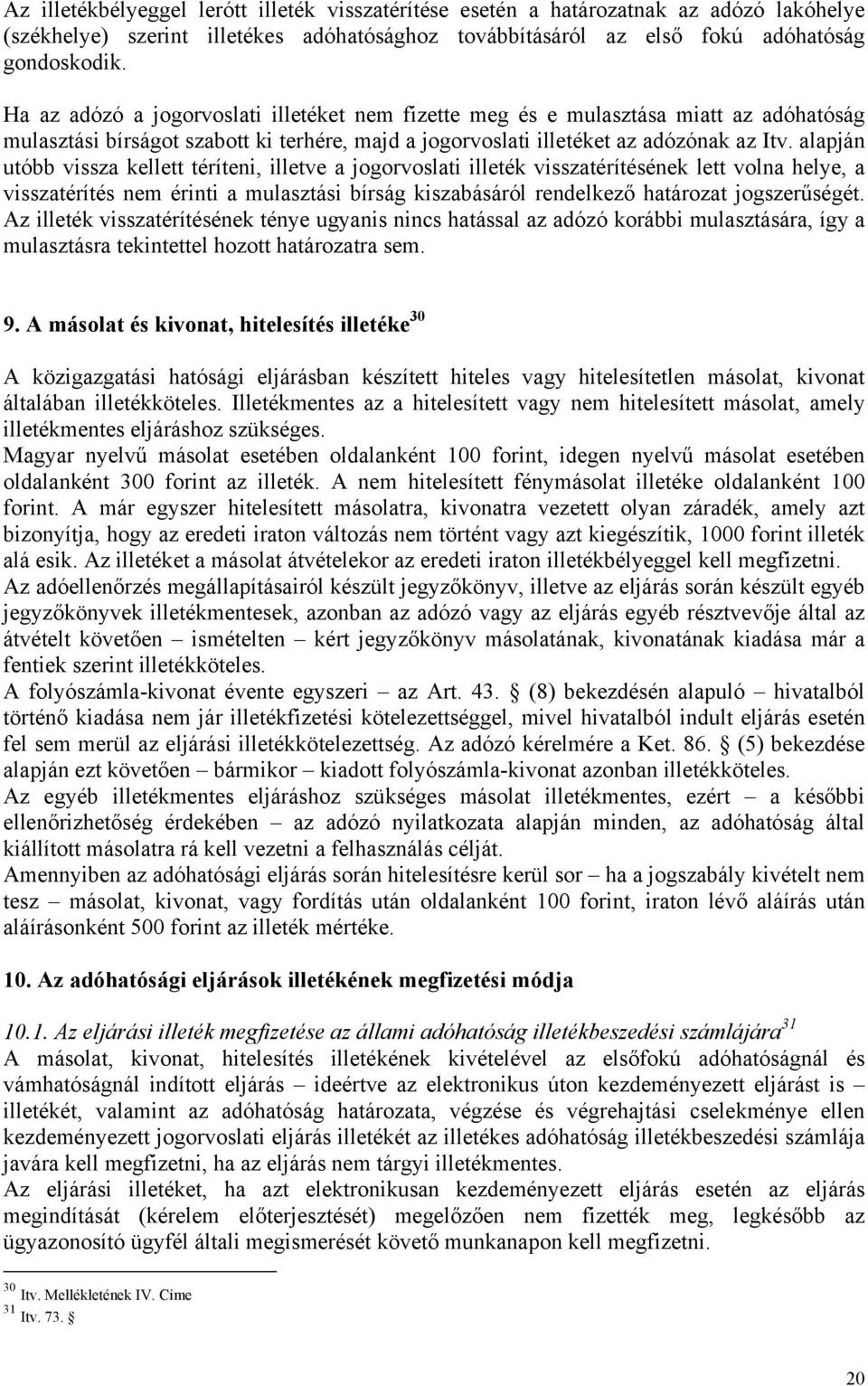 alapján utóbb vissza kellett téríteni, illetve a jogorvoslati illeték visszatérítésének lett volna helye, a visszatérítés nem érinti a mulasztási bírság kiszabásáról rendelkező határozat