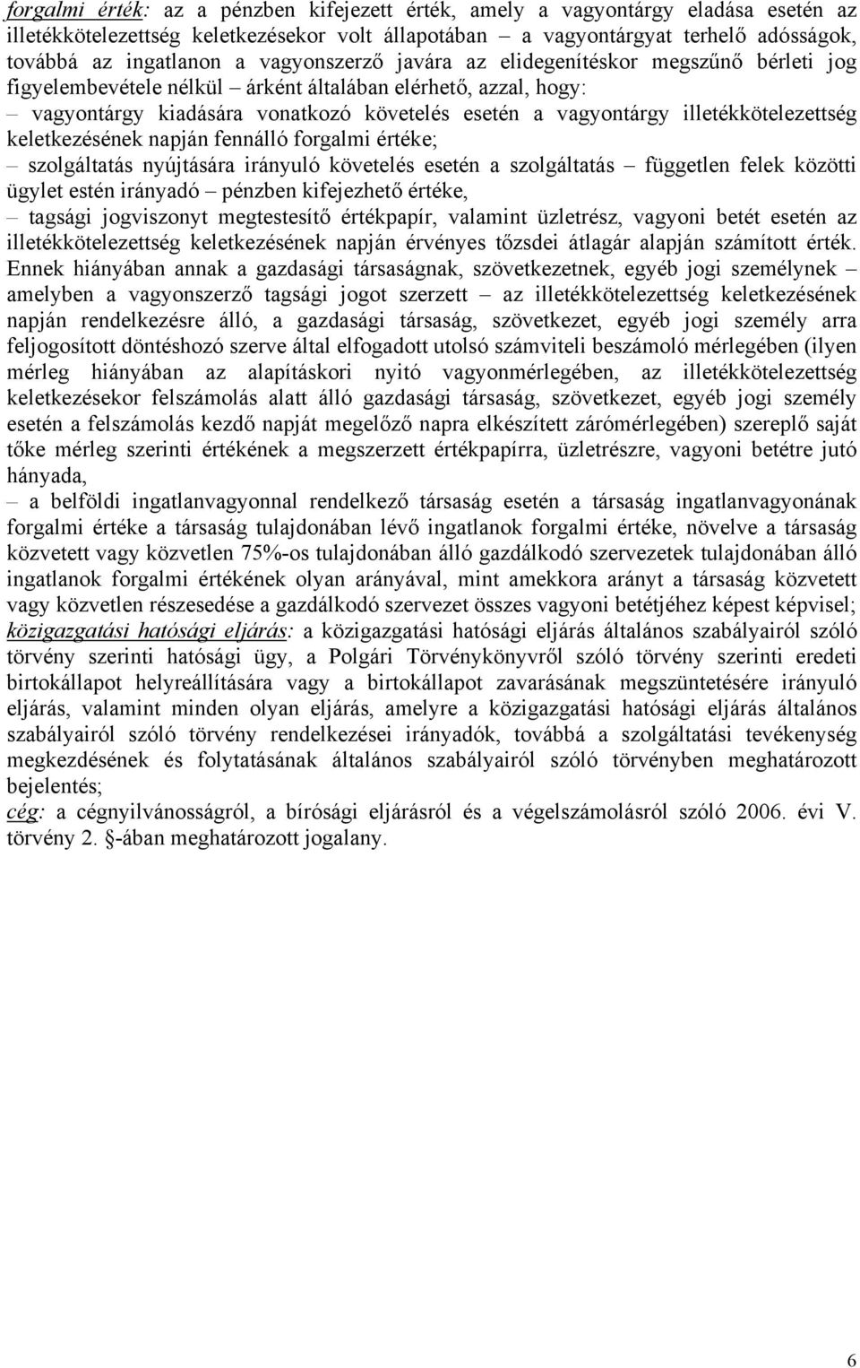 illetékkötelezettség keletkezésének napján fennálló forgalmi értéke; szolgáltatás nyújtására irányuló követelés esetén a szolgáltatás független felek közötti ügylet estén irányadó pénzben kifejezhető