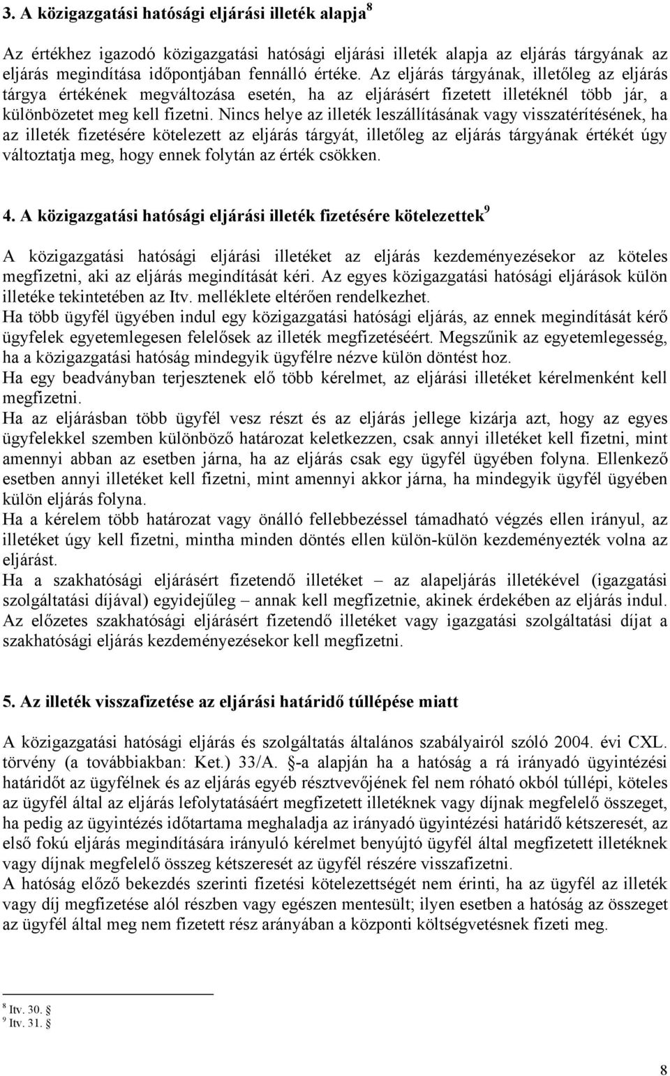 Nincs helye az illeték leszállításának vagy visszatérítésének, ha az illeték fizetésére kötelezett az eljárás tárgyát, illetőleg az eljárás tárgyának értékét úgy változtatja meg, hogy ennek folytán