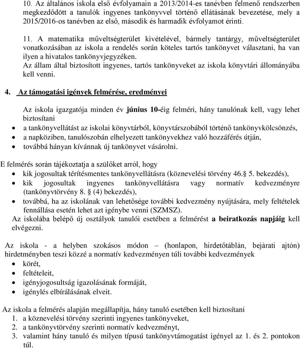 A matematika műveltségterület kivételével, bármely tantárgy, műveltségterület vonatkozásában az iskola a rendelés során köteles tartós tankönyvet választani, ha van ilyen a hivatalos