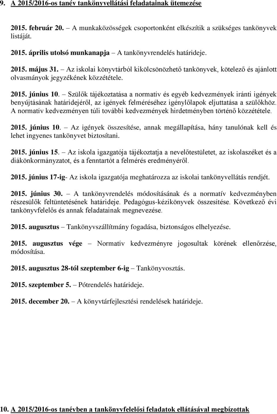 Szülők tájékoztatása a normatív és egyéb kedvezmények iránti igények benyújtásának határidejéről, az igények felméréséhez igénylőlapok eljuttatása a szülőkhöz.