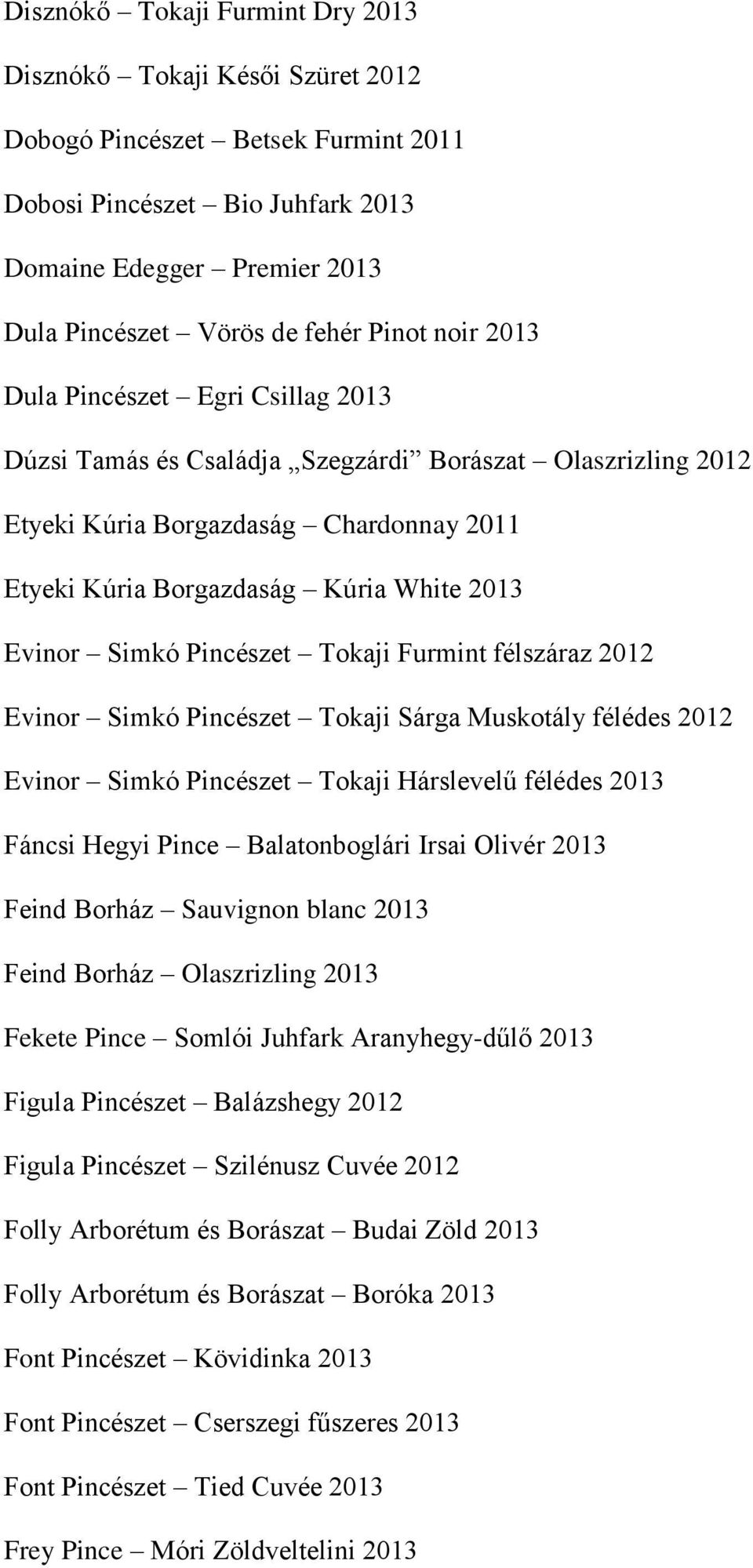 Simkó Pincészet Tokaji Furmint félszáraz 2012 Evinor Simkó Pincészet Tokaji Sárga Muskotály félédes 2012 Evinor Simkó Pincészet Tokaji Hárslevelű félédes 2013 Fáncsi Hegyi Pince Balatonboglári Irsai