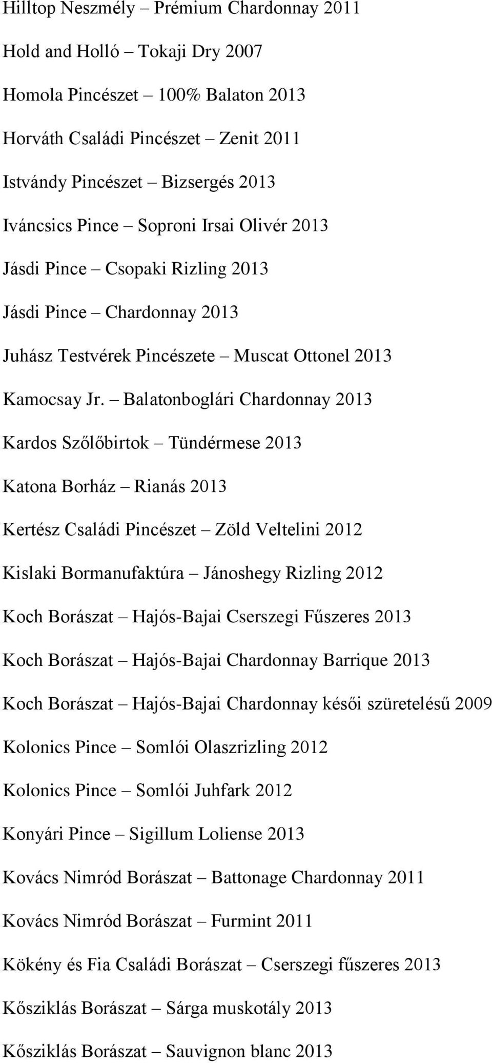 Balatonboglári Chardonnay 2013 Kardos Szőlőbirtok Tündérmese 2013 Katona Borház Rianás 2013 Kertész Családi Pincészet Zöld Veltelini 2012 Kislaki Bormanufaktúra Jánoshegy Rizling 2012 Koch Borászat