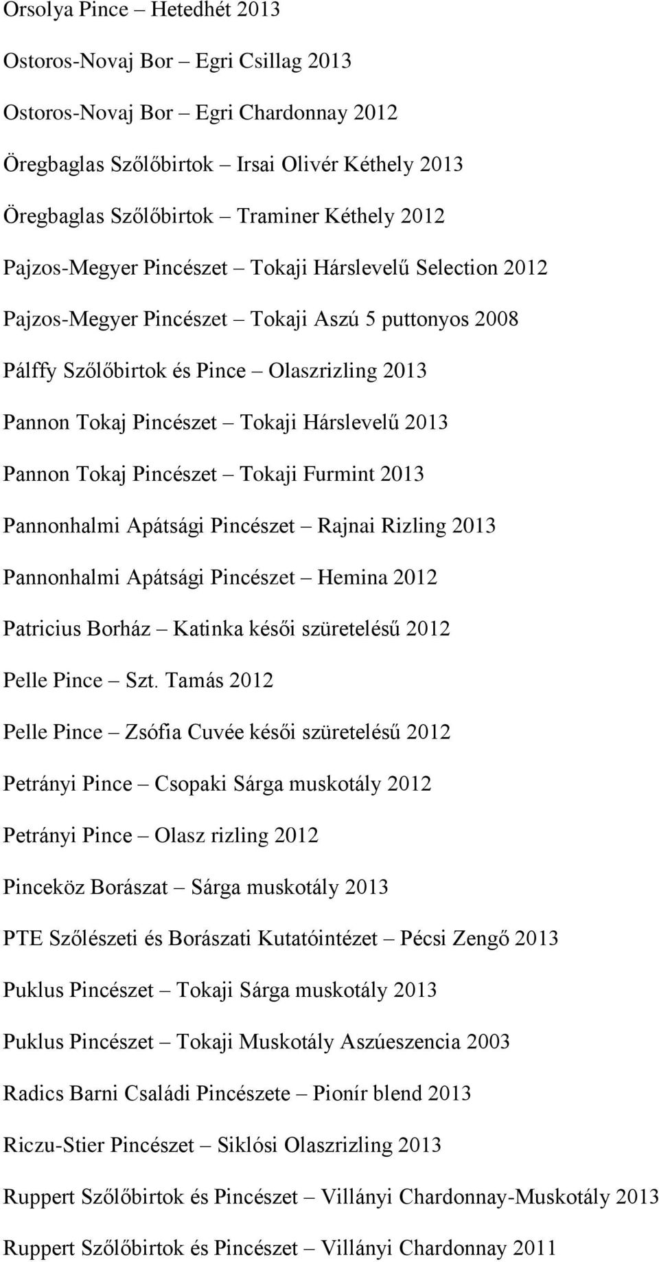 2013 Pannon Tokaj Pincészet Tokaji Furmint 2013 Pannonhalmi Apátsági Pincészet Rajnai Rizling 2013 Pannonhalmi Apátsági Pincészet Hemina 2012 Patricius Borház Katinka késői szüretelésű 2012 Pelle