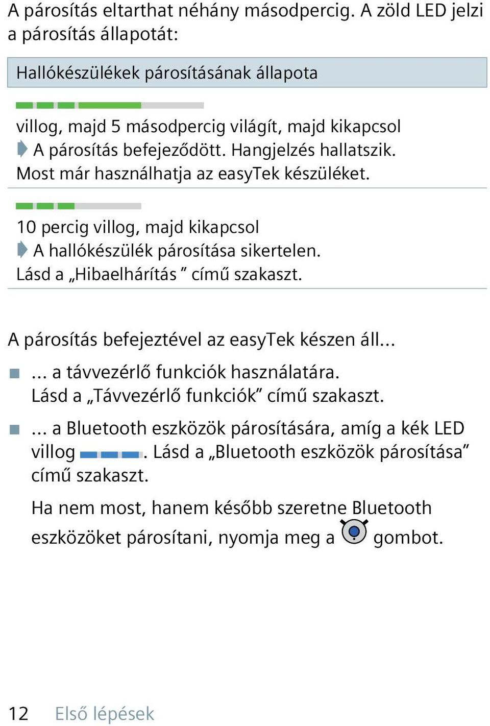 Most már használhatja az easytek készüléket. 10 percig villog, majd kikapcsol A hallókészülék párosítása sikertelen. Lásd a Hibaelhárítás című szakaszt.