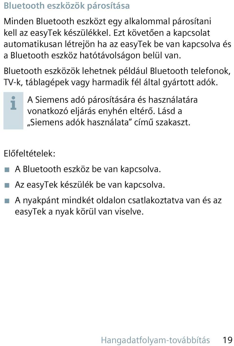 Bluetooth eszközök lehetnek például Bluetooth telefonok, TV-k, táblagépek vagy harmadik fél által gyártott adók.