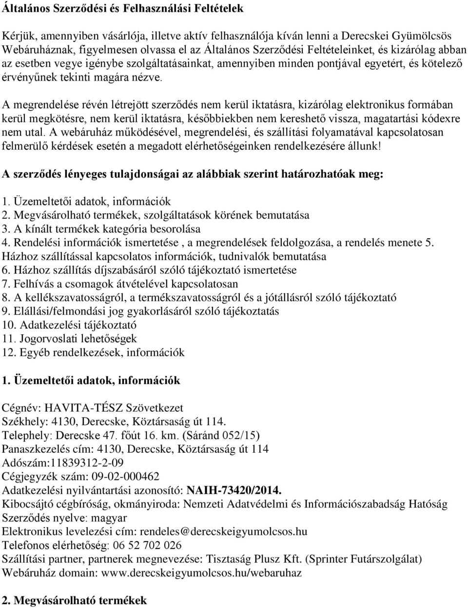 A megrendelése révén létrejött szerződés nem kerül iktatásra, kizárólag elektronikus formában kerül megkötésre, nem kerül iktatásra, későbbiekben nem kereshető vissza, magatartási kódexre nem utal.