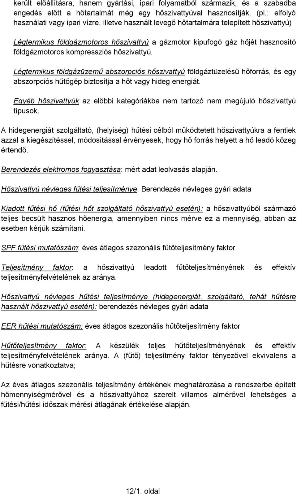 kompressziós hőszivattyú. Légtermikus földgázüzemű abszorpciós hőszivattyú földgáztüzelésű hőforrás, és egy abszorpciós hűtőgép biztosítja a hőt vagy hideg energiát.