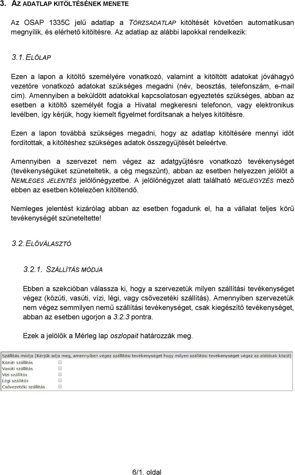 ELŐLAP Ezen a lapon a kitöltő személyére vonatkozó, valamint a kitöltött adatokat jóváhagyó vezetőre vonatkozó adatokat szükséges megadni (név, beosztás, telefonszám, e-mail cím).