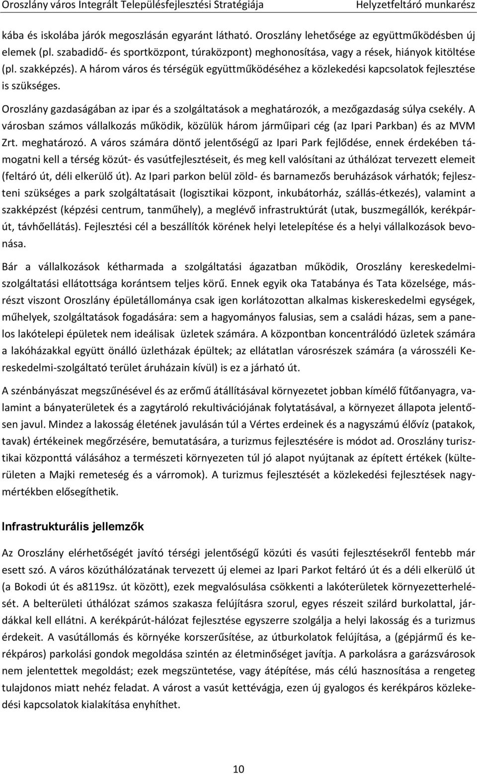 A három város és térségük együttműködéséhez a közlekedési kapcsolatok fejlesztése is szükséges. Oroszlány gazdaságában az ipar és a szolgáltatások a meghatározók, a mezőgazdaság súlya csekély.