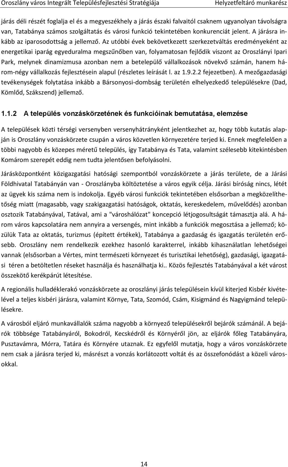Az utóbbi évek bekövetkezett szerkezetváltás eredményeként az energetikai iparág egyeduralma megszűnőben van, folyamatosan fejlődik viszont az Oroszlányi Ipari Park, melynek dinamizmusa azonban nem a
