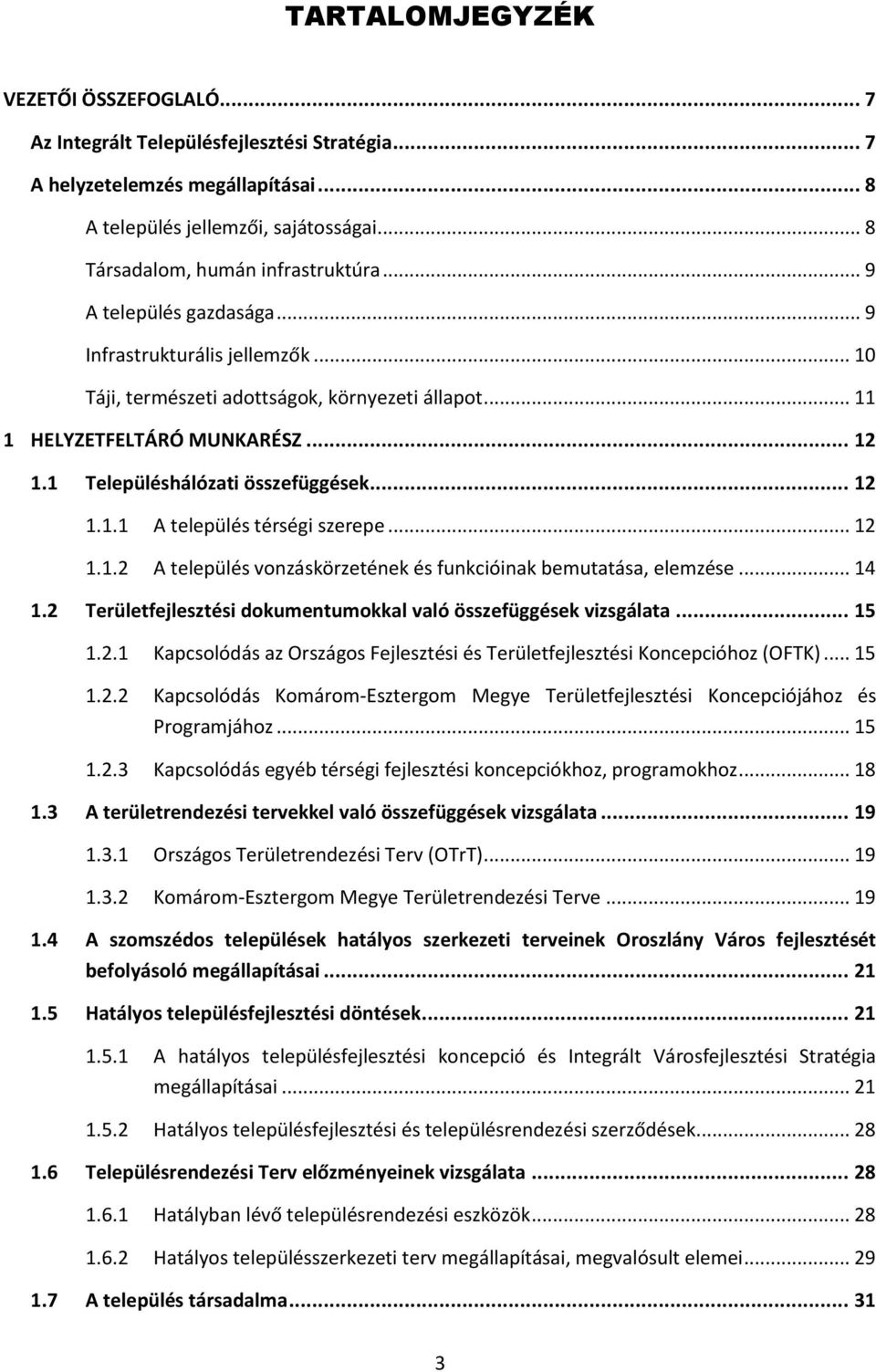 .. 12 1.1.2 A település vonzáskörzetének és funkcióinak bemutatása, elemzése... 14 1.2 Területfejlesztési dokumentumokkal való összefüggések vizsgálata... 15 1.2.1 Kapcsolódás az Országos Fejlesztési és Területfejlesztési Koncepcióhoz (OFTK).