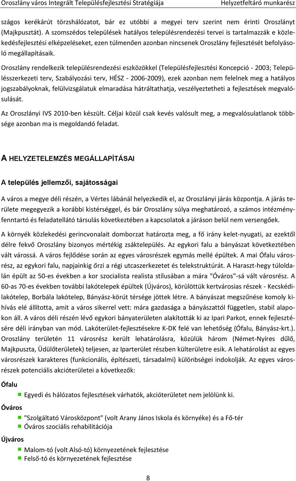 Oroszlány rendelkezik településrendezési eszközökkel (Településfejlesztési Koncepció - 2003; Településszerkezeti terv, Szabályozási terv, HÉSZ - 2006-2009), ezek azonban nem felelnek meg a hatályos