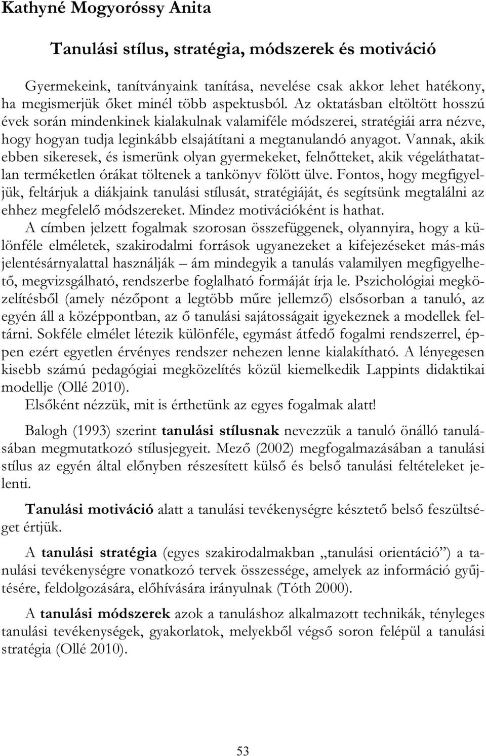 Vannak, akik ebben sikeresek, és ismerünk olyan gyermekeket, felnőtteket, akik végeláthatatlan terméketlen órákat töltenek a tankönyv fölött ülve.