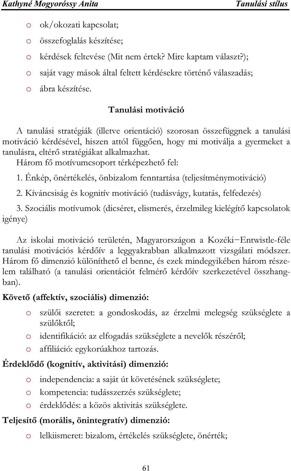 Tanulási motiváció A tanulási stratégiák (illetve orientáció) szorosan összefüggnek a tanulási motiváció kérdésével, hiszen attól függően, hogy mi motiválja a gyermeket a tanulásra, eltérő