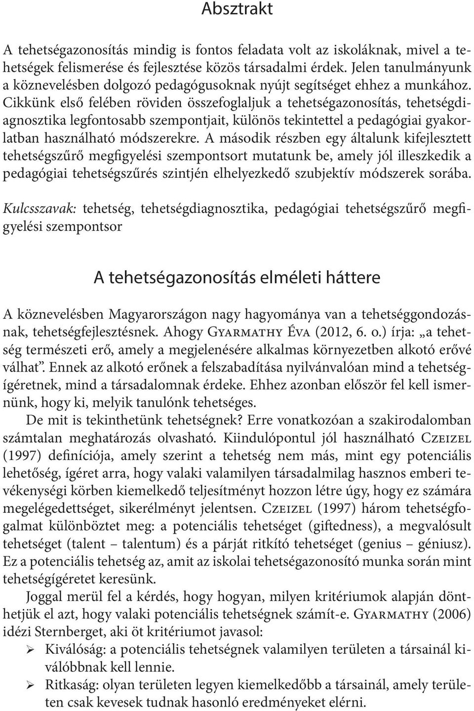 Cikkünk első felében röviden összefoglaljuk a tehetségazonosítás, tehetségdiagnosztika legfontosabb szempontjait, különös tekintettel a pedagógiai gyakorlatban használható módszerekre.