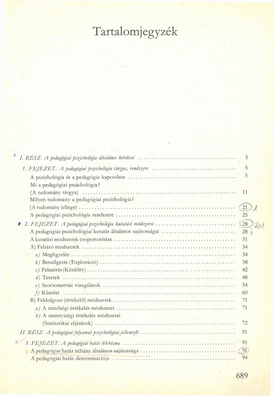 2 A pedagógiai pszichológia kutatási módszerei A pedagógiai-pszichológiai kutatás általános sajátosságai A kutatási módszerek csoportosítása, 2T) 28 ]/ A) Feltáró módszerek 31 34 a) Megfigyelés 34 b)