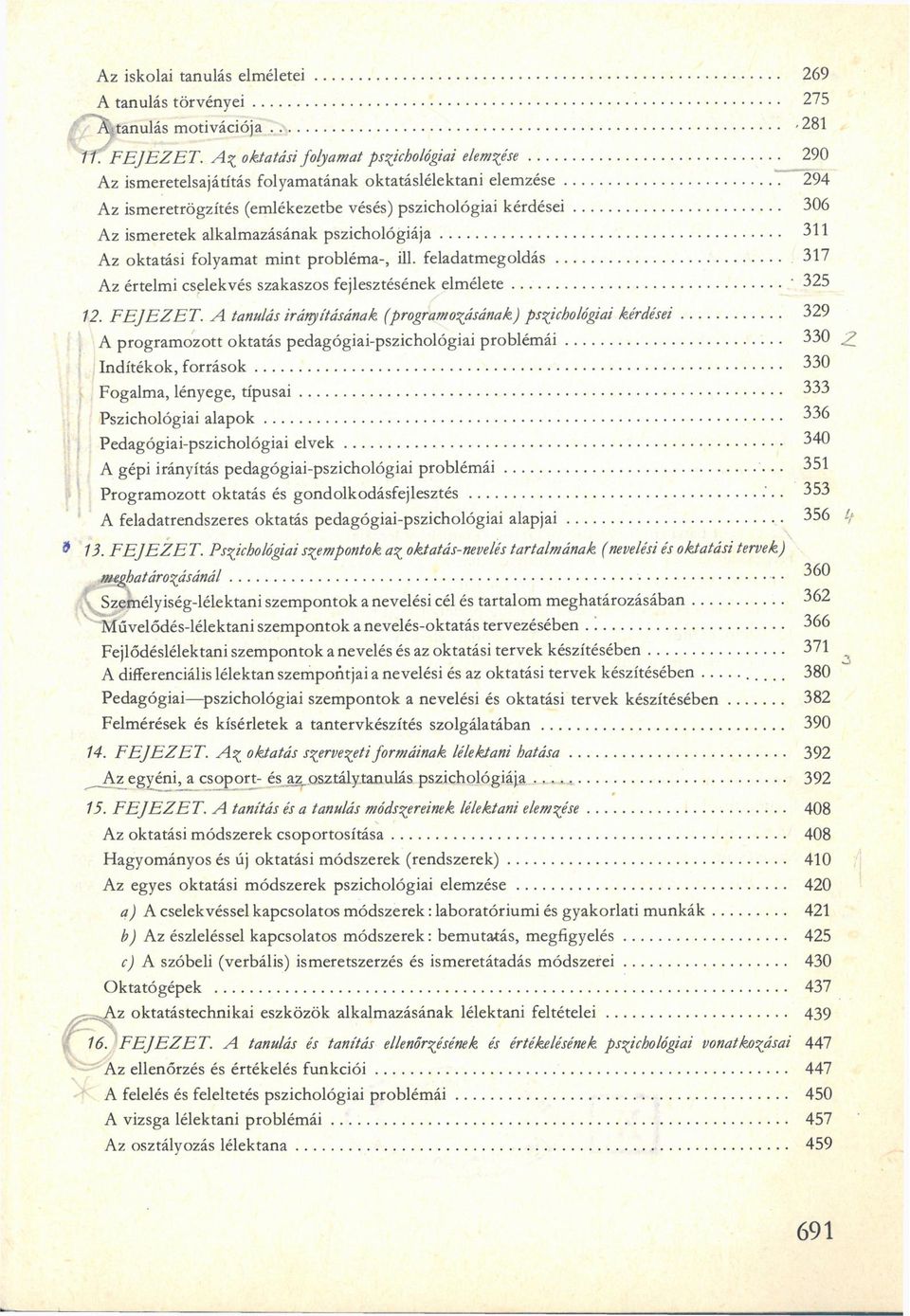 alkalmazásának pszichológiája Az oktatási folyamat mint probléma-, ill. feladatmegoldás 311 317 Az értelmi cselekvés szakaszos fejlesztésének elmélete 12. FEJEZET.