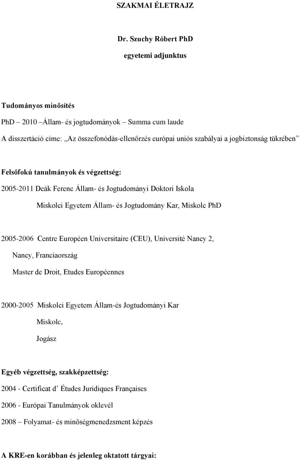 tükrében Felsőfokú tanulmányok és végzettség: 2005-2011 Deák Ferenc Állam- és Jogtudományi Doktori Iskola Miskolci Egyetem Állam- és Jogtudomány Kar, Miskolc PhD 2005-2006 Centre Européen