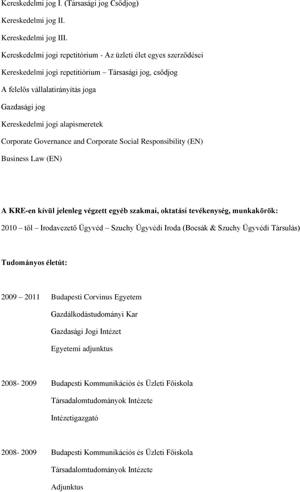 Corporate Governance and Corporate Social Responsibility (EN) Business Law (EN) A KRE-en kívül jelenleg végzett egyéb szakmai, oktatási tevékenység, munkakörök: 2010 től Irodavezető Ügyvéd Szuchy