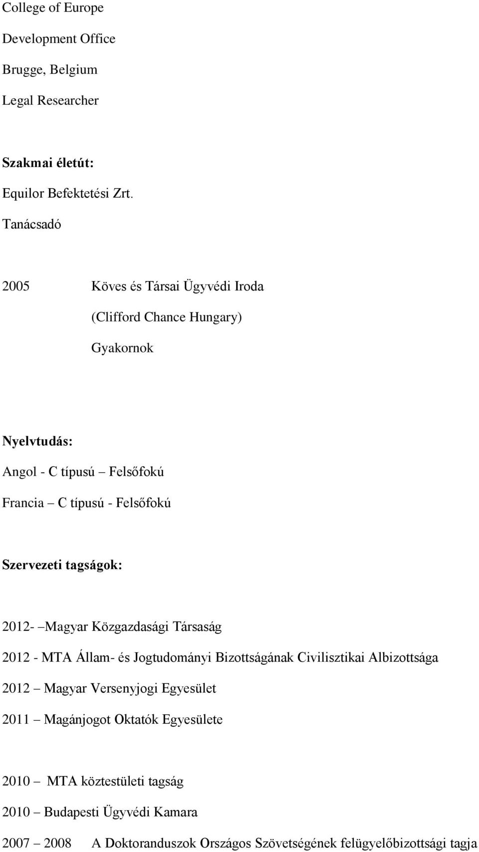 Szervezeti tagságok: 2012- Magyar Közgazdasági Társaság 2012 - MTA Állam- és Jogtudományi Bizottságának Civilisztikai Albizottsága 2012 Magyar