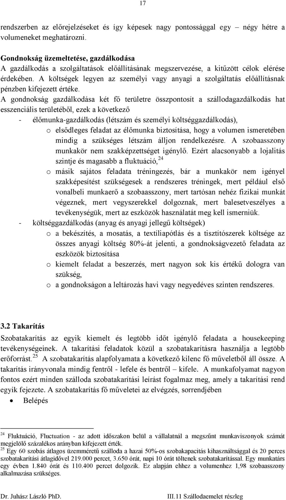 A költségek legyen az személyi vagy anyagi a szolgáltatás előállításnak pénzben kifejezett értéke.
