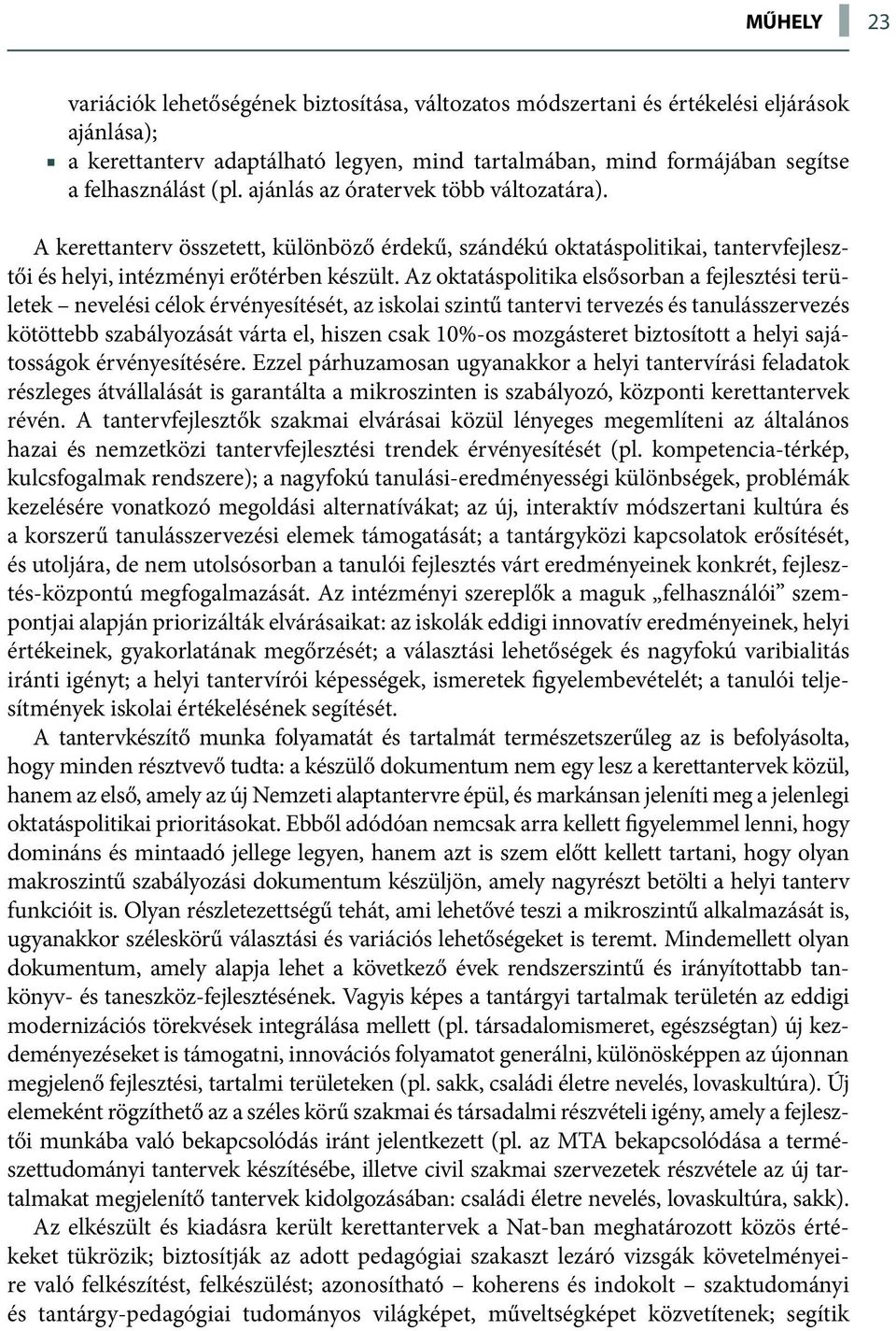 Az oktatáspolitika elsősorban a fejlesztési területek nevelési célok érvényesítését, az iskolai szintű tantervi tervezés és tanulásszervezés kötöttebb szabályozását várta el, hiszen csak 10%-os