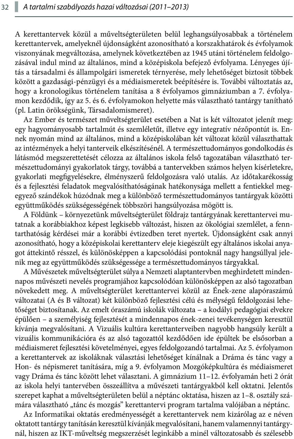 Lényeges újítás a társadalmi és állampolgári ismeretek térnyerése, mely lehetőséget biztosít többek között a gazdasági-pénzügyi és a médiaismeretek beépítésére is.