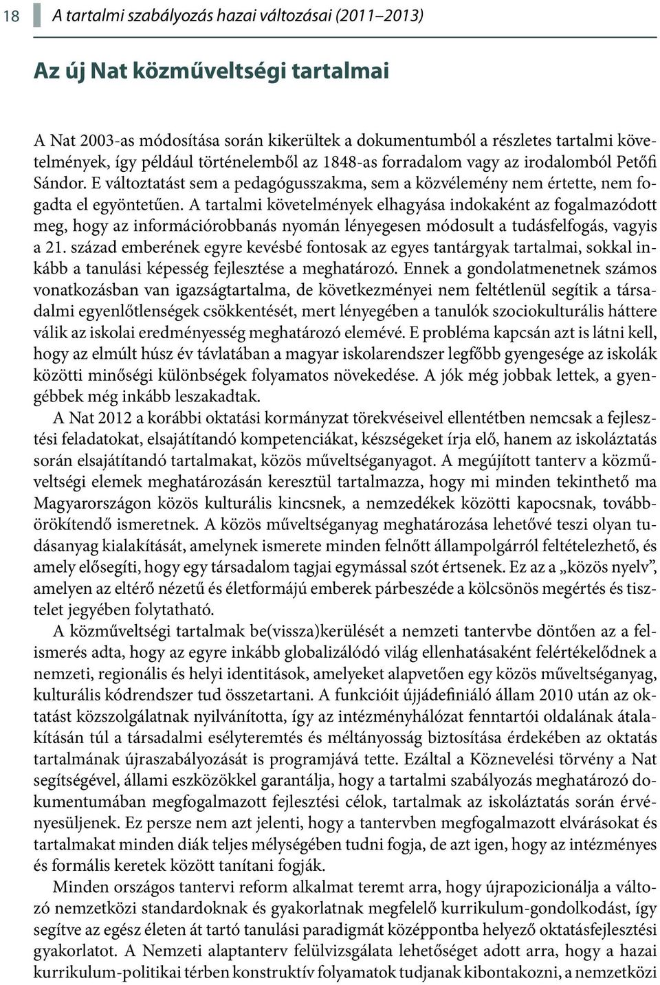 A tartalmi követelmények elhagyása indokaként az fogalmazódott meg, hogy az információrobbanás nyomán lényegesen módosult a tudásfelfogás, vagyis a 21.