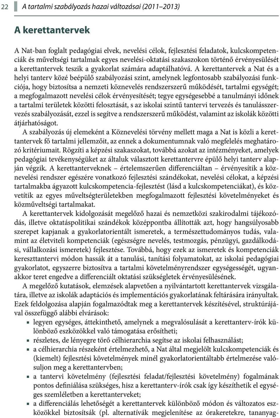 A kerettantervek a Nat és a helyi tanterv közé beépülő szabályozási szint, amelynek legfontosabb szabályozási funkciója, hogy biztosítsa a nemzeti köznevelés rendszerszerű működését, tartalmi