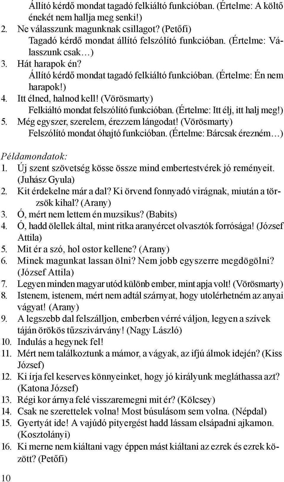 (Vörösmarty) Felkiáltó mondat felszólító funkcióban. (Értelme: Itt élj, itt halj meg!) 5. Még egyszer, szerelem, érezzem lángodat! (Vörösmarty) Felszólító mondat óhajtó funkcióban.