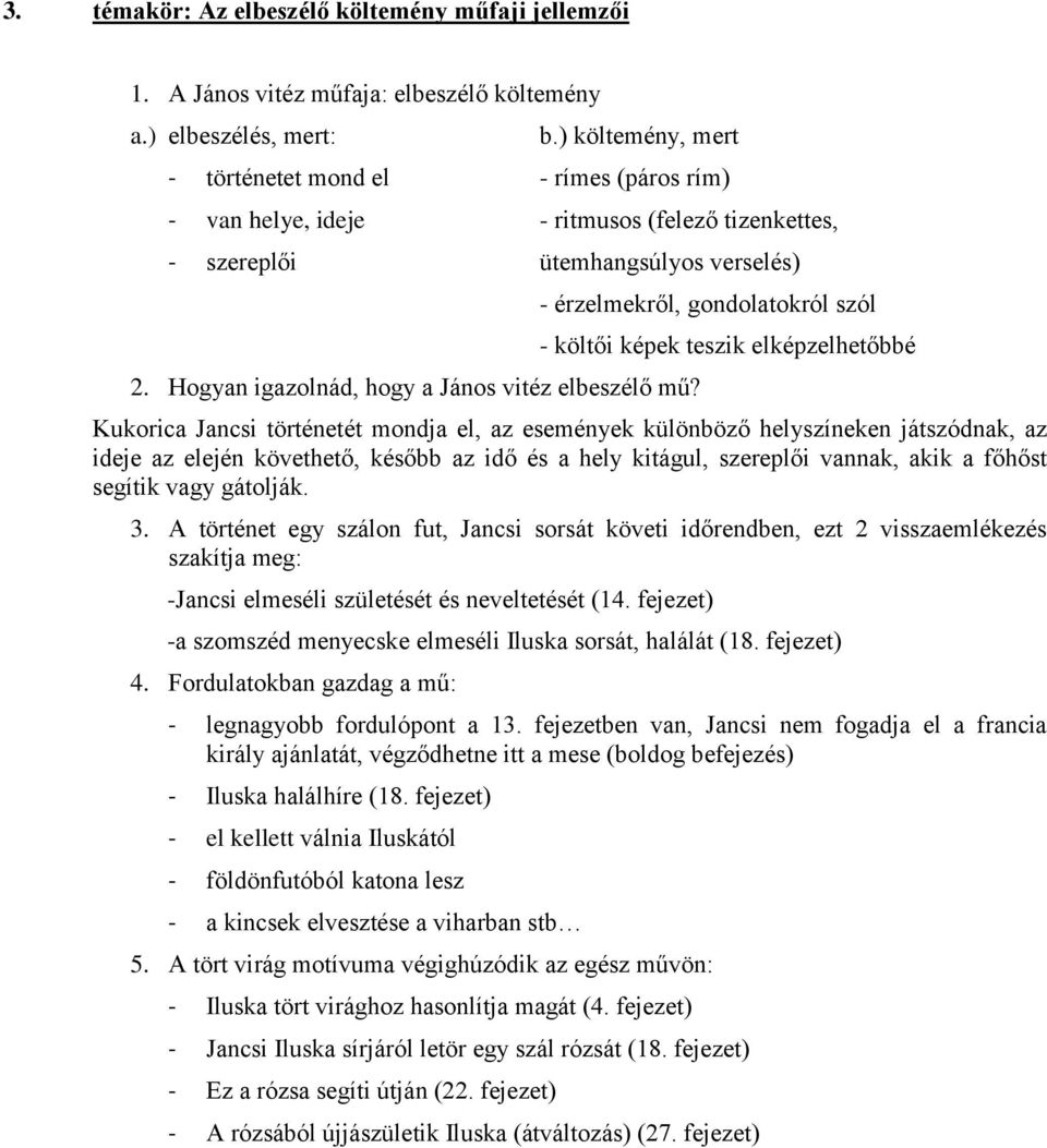 - érzelmekről, gondolatokról szól - költői képek teszik elképzelhetőbbé Kukorica Jancsi történetét mondja el, az események különböző helyszíneken játszódnak, az ideje az elején követhető, később az