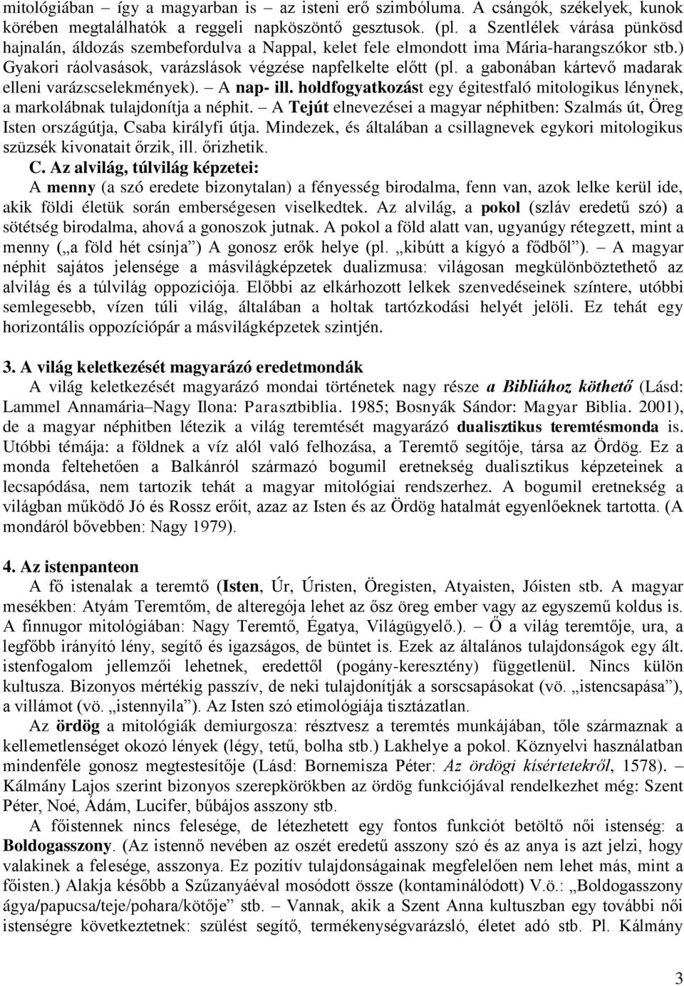 a gabonában kártevő madarak elleni varázscselekmények). A nap- ill. holdfogyatkozást egy égitestfaló mitologikus lénynek, a markolábnak tulajdonítja a néphit.
