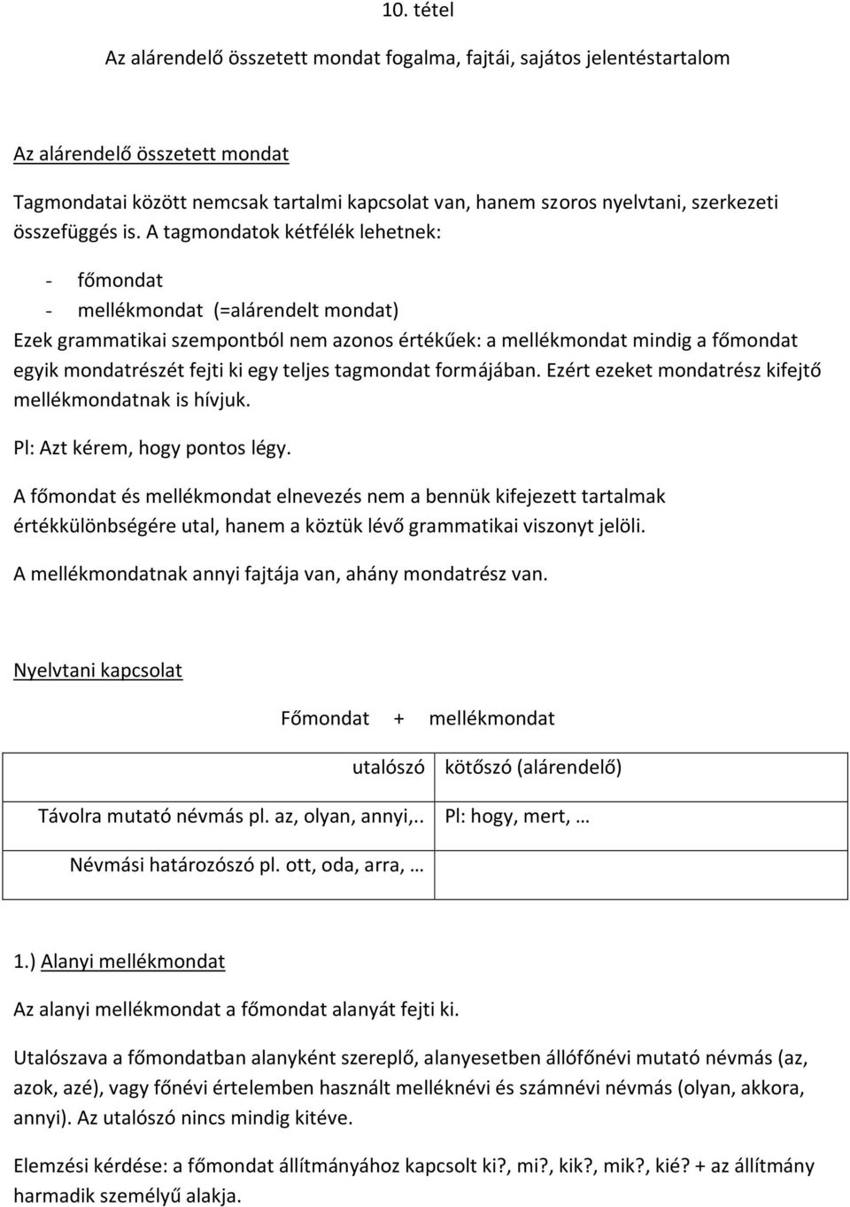 A tagmondatok kétfélék lehetnek: - főmondat - mellékmondat (=alárendelt mondat) Ezek grammatikai szempontból nem azonos értékűek: a mellékmondat mindig a főmondat egyik mondatrészét fejti ki egy