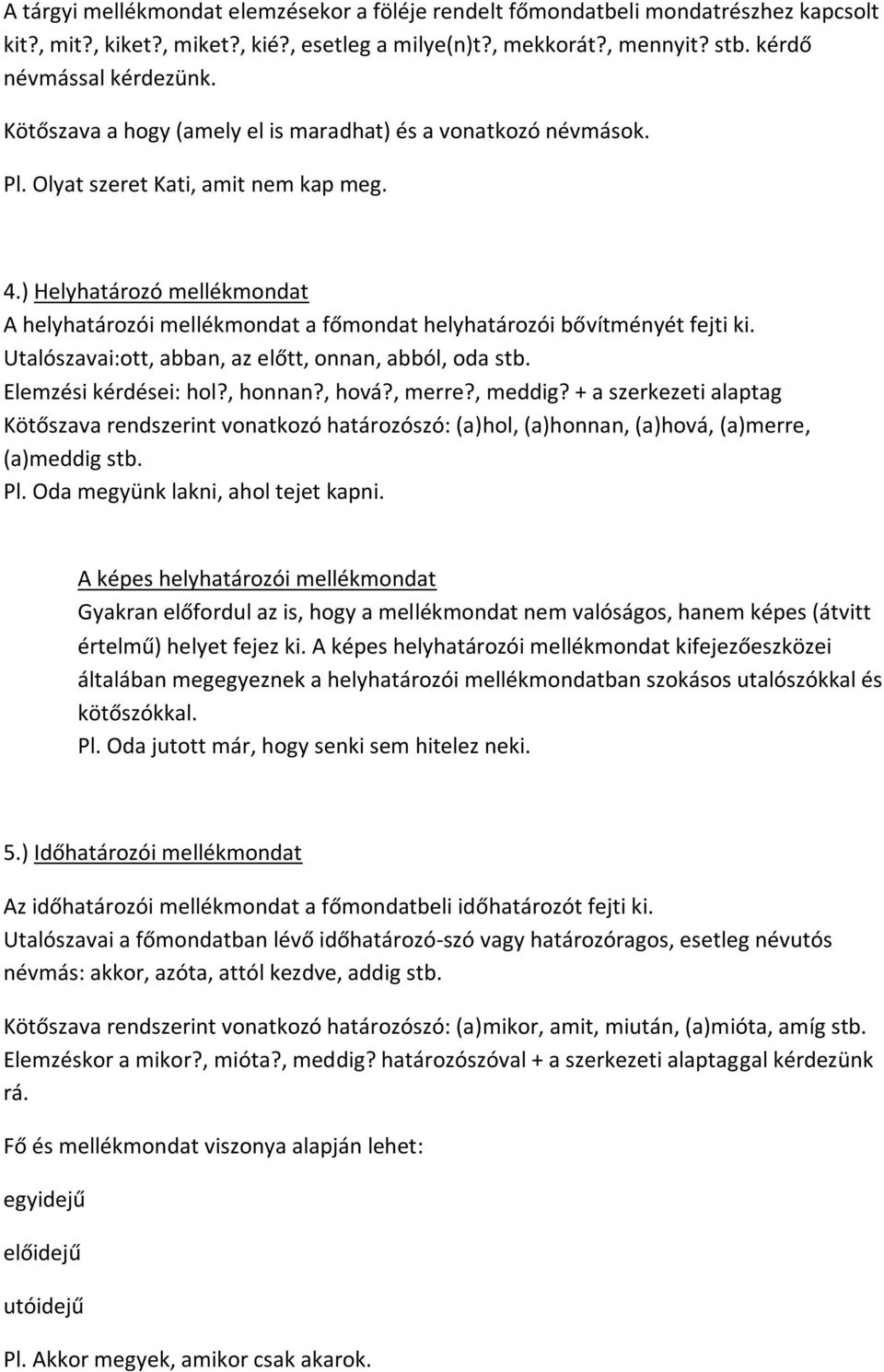 ) Helyhatározó mellékmondat A helyhatározói mellékmondat a főmondat helyhatározói bővítményét fejti ki. Utalószavai:ott, abban, az előtt, onnan, abból, oda stb. Elemzési kérdései: hol?, honnan?, hová?